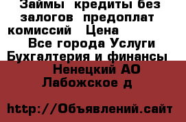 Займы, кредиты без залогов, предоплат, комиссий › Цена ­ 3 000 000 - Все города Услуги » Бухгалтерия и финансы   . Ненецкий АО,Лабожское д.